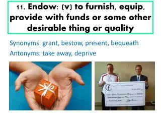 11. Endow: (v) to furnish, equip, provide with funds or some other desirable thing or quality
