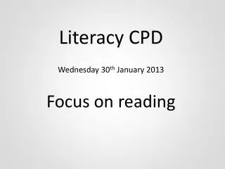 Literacy CPD Wednesday 30 th January 2013 Focus on reading