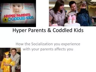 Hyper Parents &amp; Coddled Kids