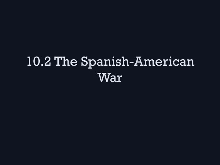 10 2 the spanish american war