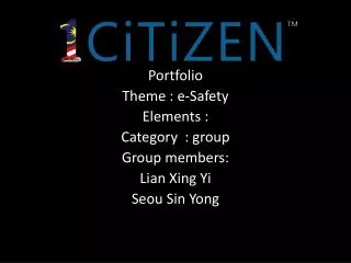 Portfolio Theme : e-Safety Elements : Category : group Group members: Lian Xing Yi