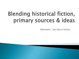 Blending historical fiction, primary sources &amp; ideas