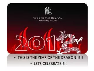 THIS IS THE YEAR OF THE DRAGON!!!!! LETS CELEBRATE!!!!