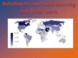 Solution to our Fuels Running out in 10 Years