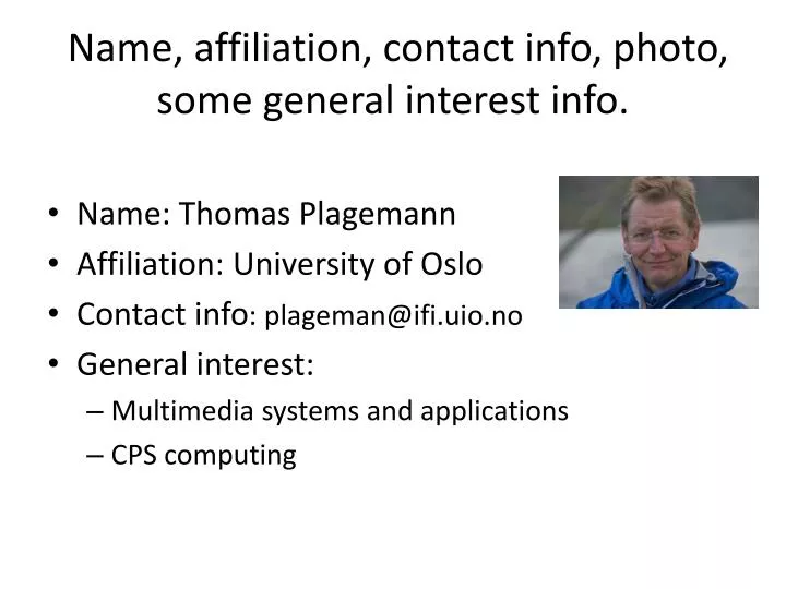 name affiliation contact info photo some general interest info