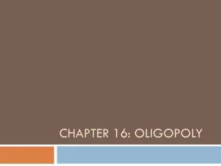 Chapter 16: Oligopoly
