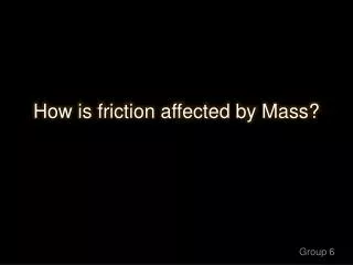 How is friction affected by Mass?