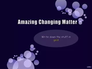 Amazing Changing Matter