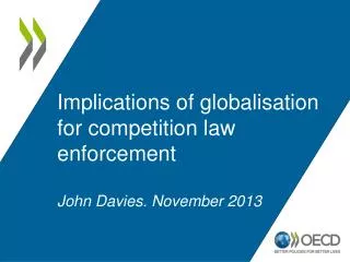 Implications of globalisation for competition law enforcement John Davies. November 2013