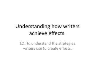 Understanding how writers achieve effects.