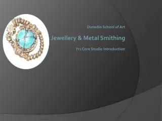 Dunedin School of Art Jewellery &amp; Metal Smithing Yr1 Core Studio Introduction