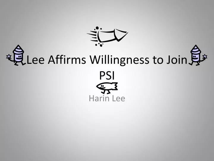 lee affirms willingness to join psi