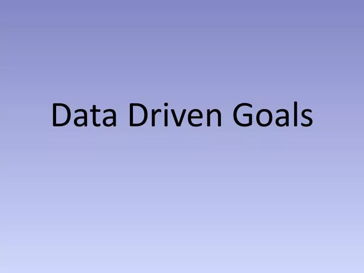 data driven goals