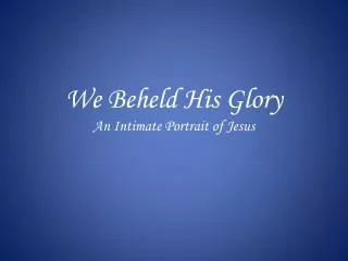 We Beheld His Glory An Intimate Portrait of Jesus