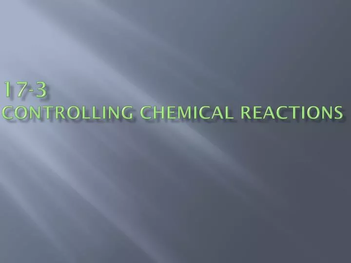 17 3 controlling chemical reactions