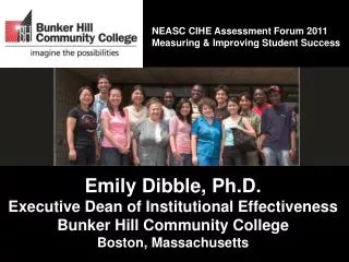 Emily Dibble, Ph.D. Executive Dean of Institutional Effectiveness Bunker Hill Community College