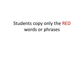 Students copy only the RED words or phrases