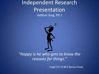 Independent Research Presentation Vaibhav Garg, PD 1