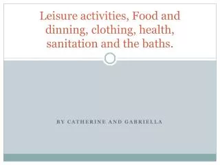 Leisure activities, Food and dinning, clothing, health, sanitation and the baths.