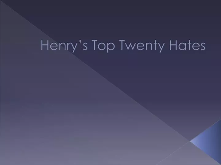 henry s top twenty hates