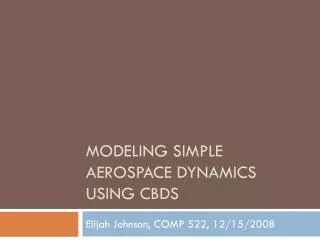 Modeling simple aerospace dynamics using CBDs