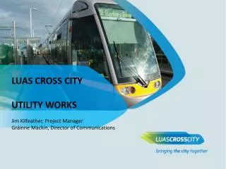 LUAS CROSS CITY UTILITY WORKS Jim Kilfeather, Project Manager
