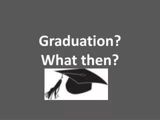 Graduation? What then?