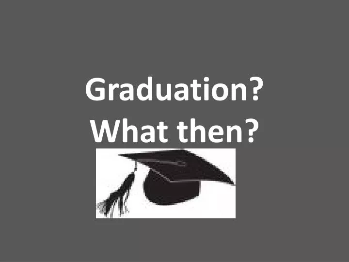 graduation what then