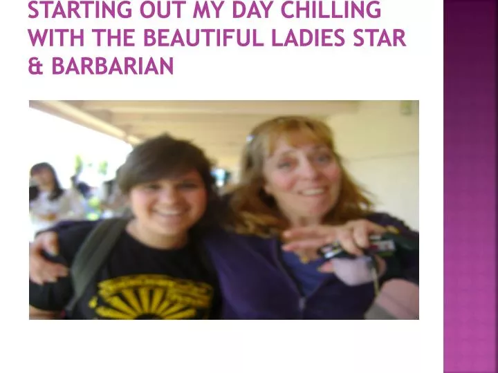 starting out my day chilling with the beautiful ladies star barbarian