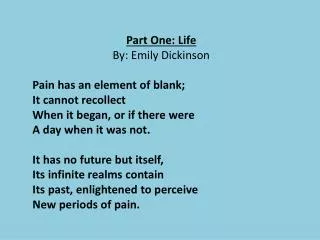 Part One: Life By: Emily Dickinson Pain has an element of blank; It cannot recollect