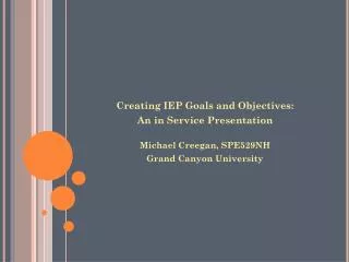 Creating IEP Goals and Objectives: An in Service Presentation Michael Creegan, SPE529NH