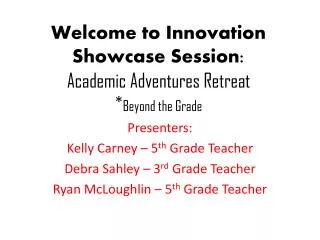 Welcome to Innovation Showcase Session: Academic Adventures Retreat * Beyond the Grade