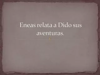 Eneas relata a Dido sus aventuras.