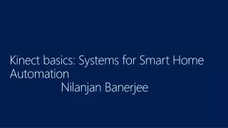 Kinect basics: Systems for Smart Home Automation Nilanjan Banerjee