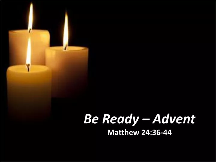 be ready advent matthew 24 36 44