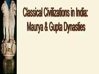 Classical Civilizations in India: Maurya &amp; Gupta Dynasties