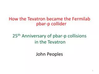 How the Tevatron became the Fermilab pbar-p collider 25 th Anniversary of pbar-p collisions