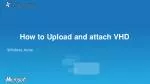 How to Upload and attach VHD - slide 1