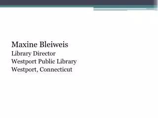 Maxine Bleiweis Library Director Westport Public Library Westport, Connecticut