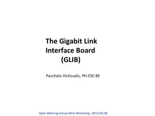 The Gigabit Link Interface Board 	(GLIB)