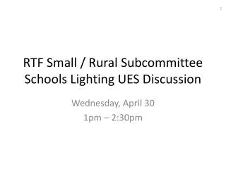 RTF Small / Rural Subcommittee Schools Lighting UES Discussion