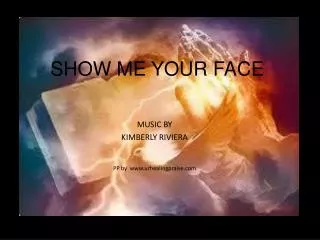 SHOW ME YOUR FACE