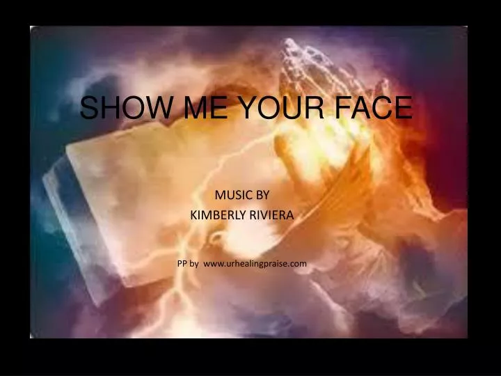 show me your face