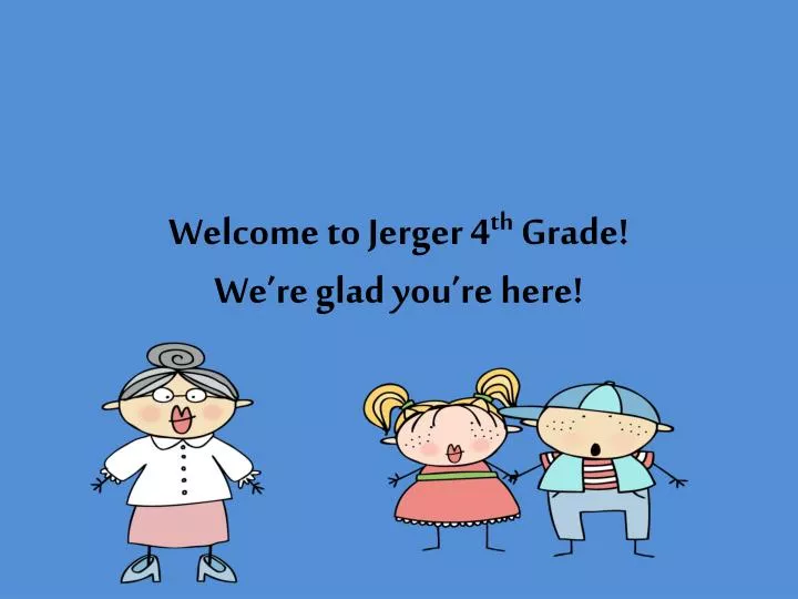 welcome to jerger 4 th grade we re glad you re here