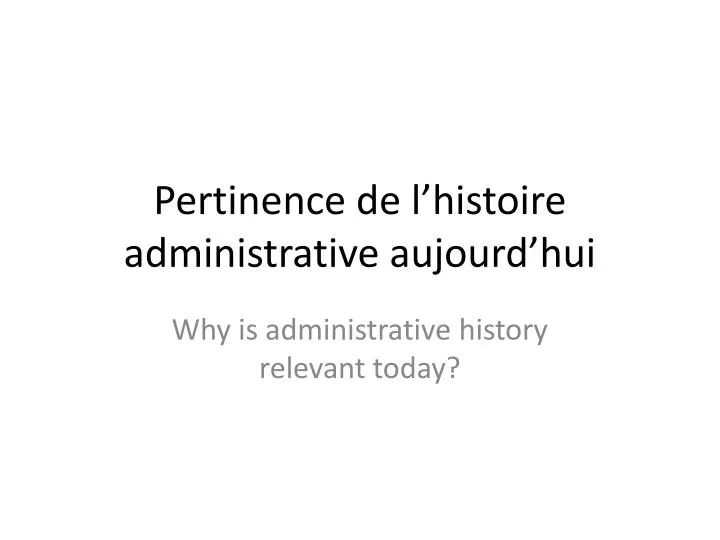pertinence de l histoire administrative aujourd hui