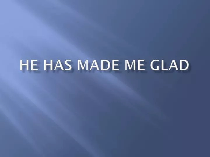 he has made me glad