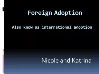 Foreign Adoption Also know as international adoption