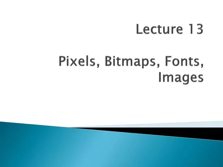 lecture 13 pixels bitmaps fonts images