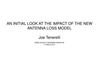AN INITIAL LOOK AT THE IMPACT OF THE NEW ANTENNA LOSS MODEL Joe Tenerelli
