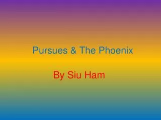 Pursues &amp; The Phoenix